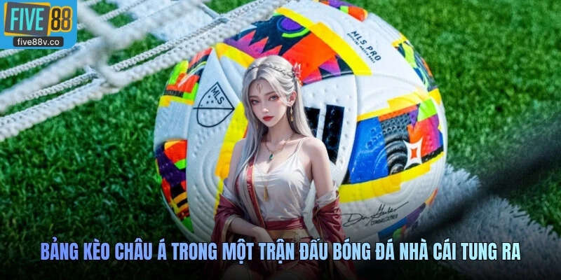 Bảng kèo châu Á trong một trận đấu bóng đá nhà cái tung ra