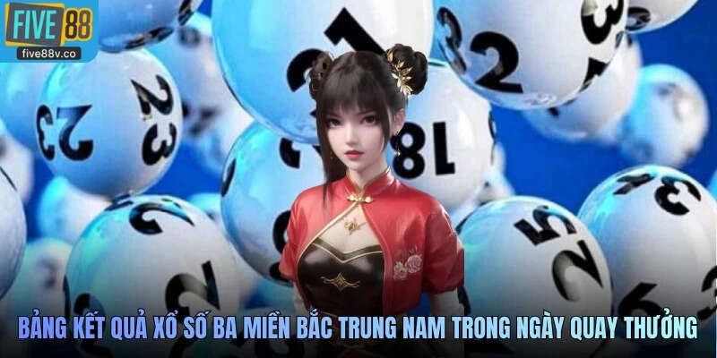 Bảng kết quả xổ số ba miền Bắc Trung Nam trong ngày quay thưởng