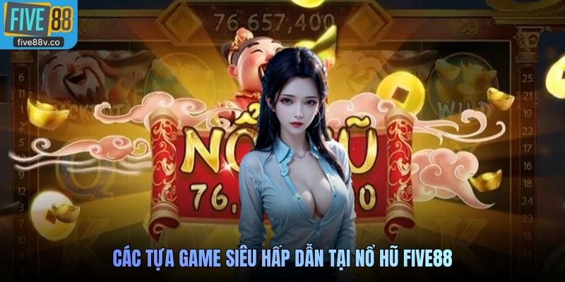 Các tựa game siêu hấp dẫn tại Nổ Hũ Five88