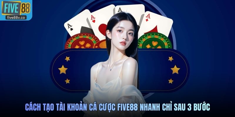 Cách tạo tài khoản cá cược Five88 nhanh chỉ sau 3 bước