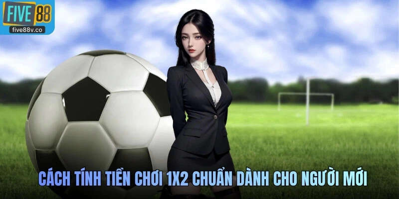 Cách tính tiền chơi 1x2 chuẩn dành cho người mới
