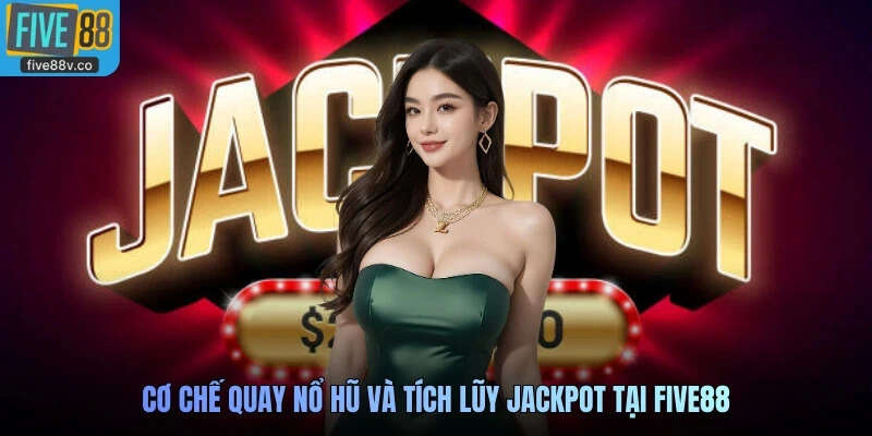 Cơ chế quay Nổ hũ và tích lũy Jackpot tại FIVE88