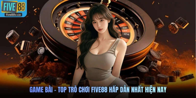 Game bài - Top trò chơi Five88 hấp dẫn nhất hiện nay