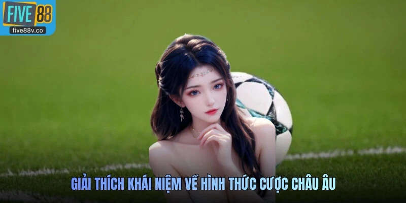 Giải thích khái niệm về hình thức cược châu Âu