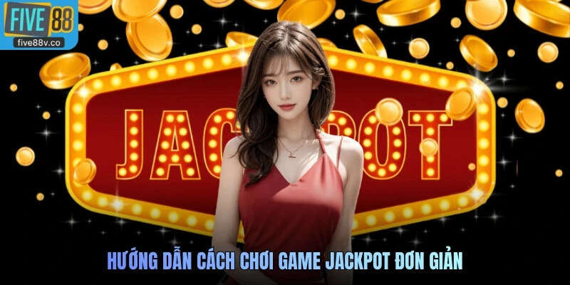Hướng dẫn cách chơi game Jackpot đơn giản