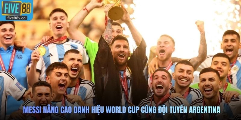 Messi nâng cao danh hiệu World Cup cùng đội tuyển Argentina