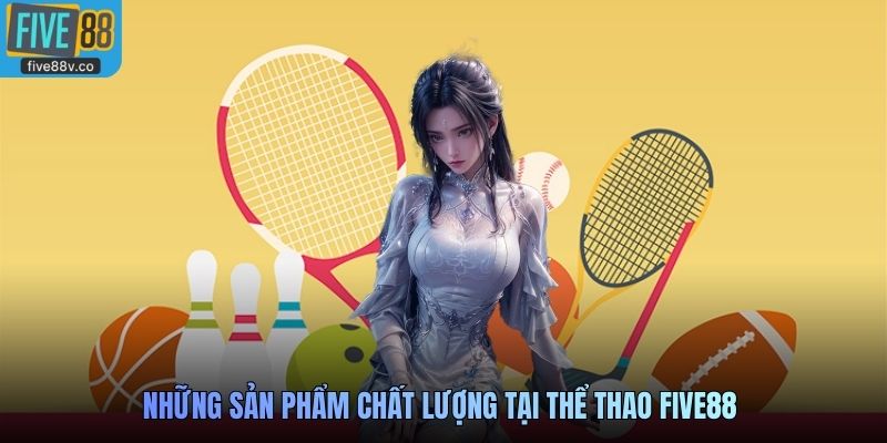Những sản phẩm chất lượng tại Thể Thao Five88 