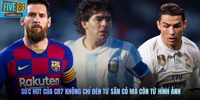 Sức hút của CR7 không chỉ đến từ sân cỏ mà còn từ hình ảnh